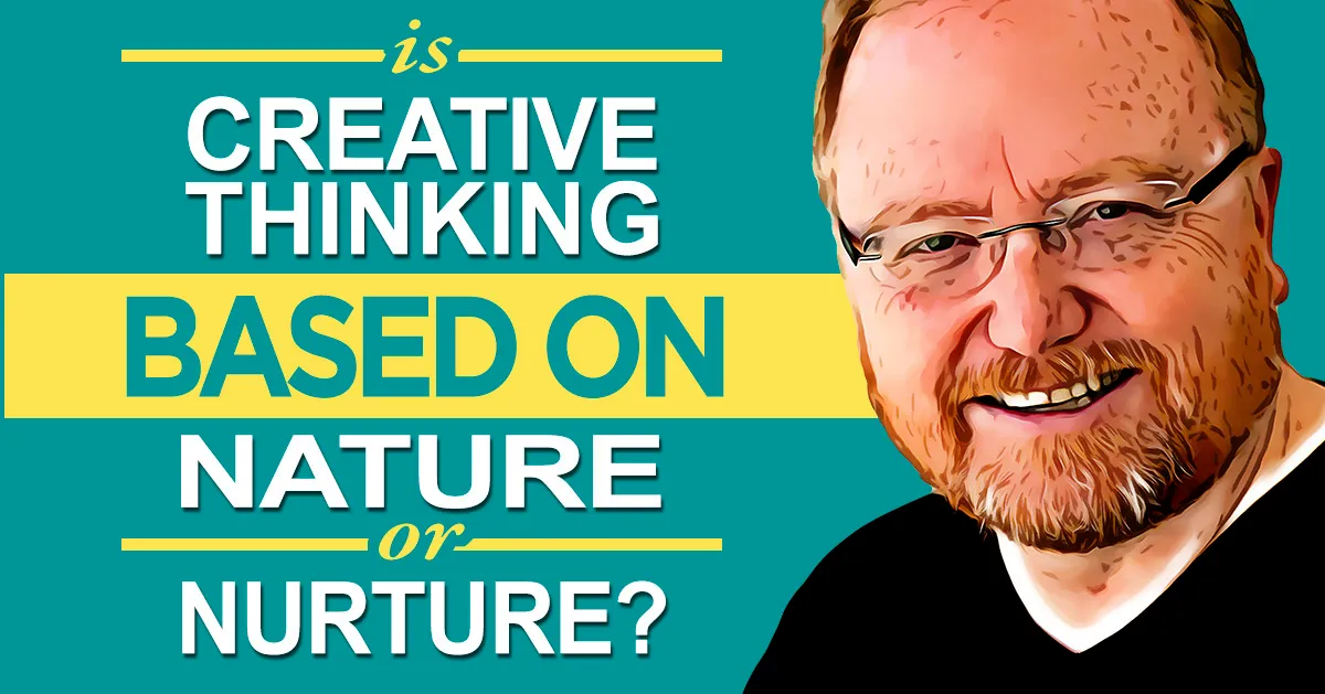 Is Creative Thinking Based on Nature or Nurture?