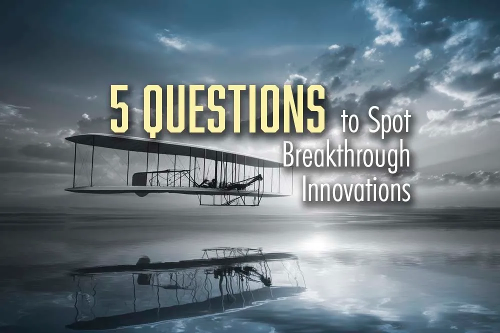 5 Questions That Can Spot Breakthrough Innovations Before They Happen