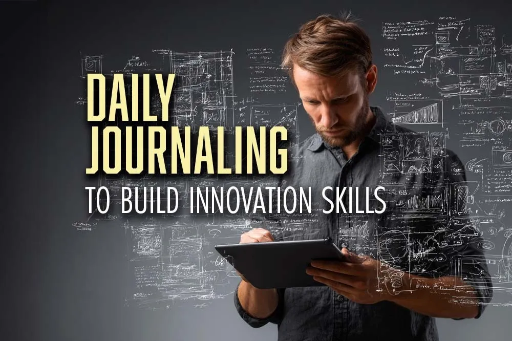 How to Build Innovation Skills Through Daily Journaling