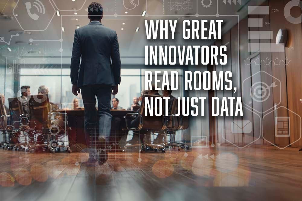 Why Great Innovators Read Rooms and not Just Data