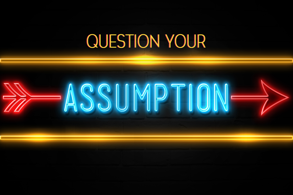 question your assumptions